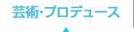 芸術・プロデュース